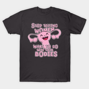 Stop Telling Women What to Do With Their Bodies T-Shirt